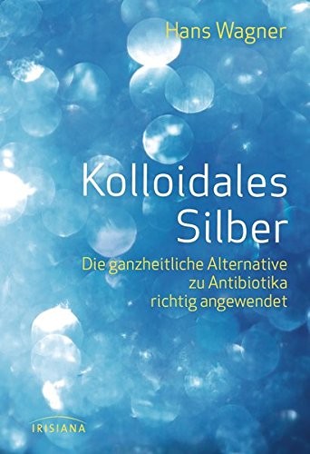 Kolloidales Silber - Die ganzheitliche Alternative zu Antibiotika richtig angewendet